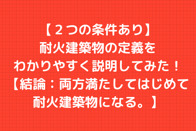 ２つの条件あり 耐火建築物の定義をわかりやすく説明してみた 結論 両方満たしてはじめて耐火建築物になる いしいさんの建築基準法ブログ