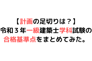 【計画の足切り点は？】令和３年一級建築士学科試験の合格基準点をまとめてみた。