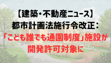 【建築・不動産ニュース】都市計画法施行令改正：「こども誰でも通園制度」施設が開発許可対象に