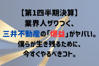 【第1四半期決算】業界人ザワつく、三井不動産の「爆益」がヤバい。僕らが生き残るために、今すぐやるべきコト。