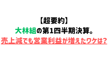 【超要約】大林組の第1四半期決算。売上減でも営業利益が増えたワケは？