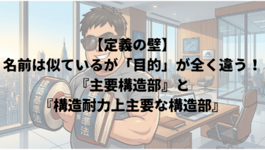 【定義の壁】名前は似ているが「目的」が全く違う！『主要構造部』と『構造耐力上主要な構造部』