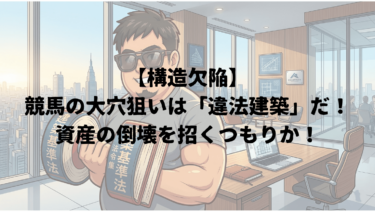 【構造欠陥】競馬の大穴狙いは「違法建築」だ！資産の倒壊を招くつもりか！