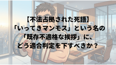 【不法占拠された死語】「いってきマンモス」という名の「既存不適格な挨拶」に、どう適合判定を下すべきか？