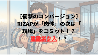 【衝撃のコンバージョン】RIZAPが「肉体」の次は「現場」をコミット！？建設業参入！？
